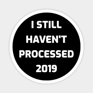 I Still Haven't Processed 2019 Magnet